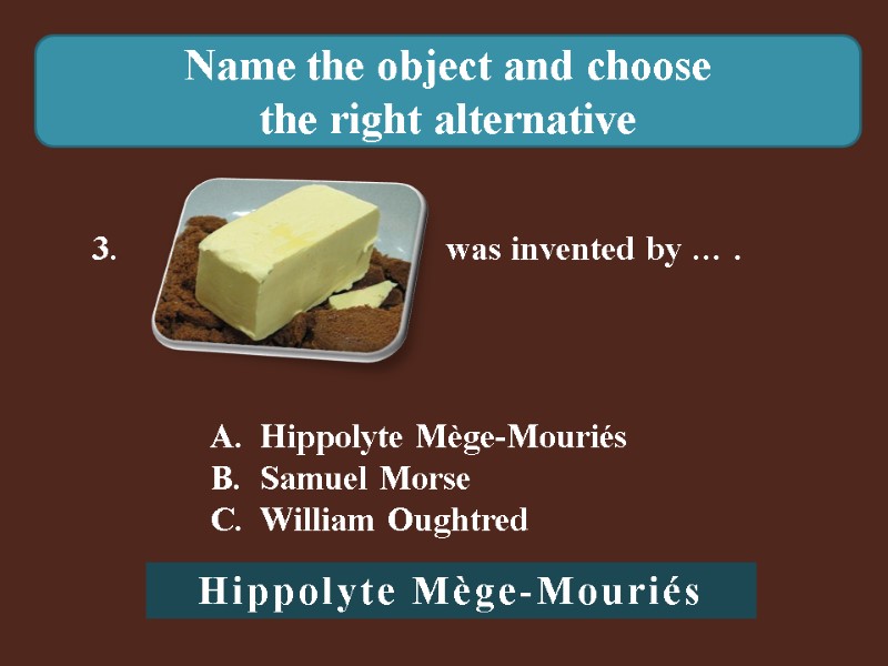 Name the object and choose  the right alternative 3.    